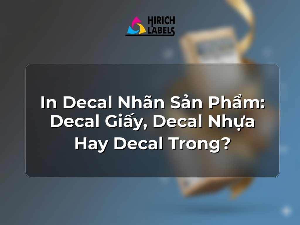 In decal nhãn sản phẩm: decal giấy, decal nhựa hay decal trong?