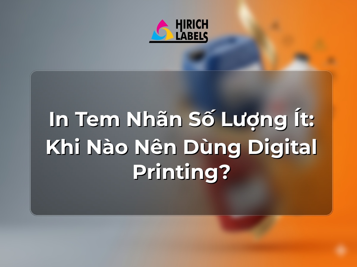 In tem nhãn số lượng ít: khi nào nên dùng digital printing?