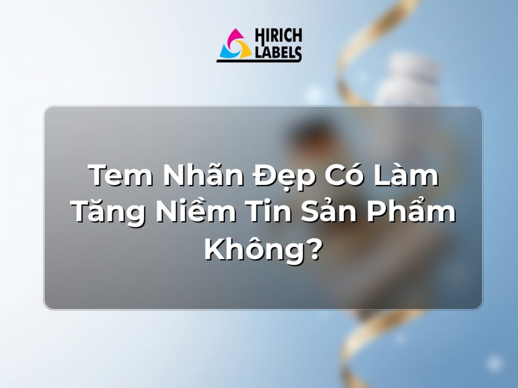 Tem nhãn đẹp có làm tăng niềm tin sản phẩm không?