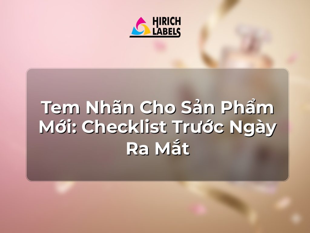 Tem nhãn cho sản phẩm mới: checklist trước ngày ra mắt