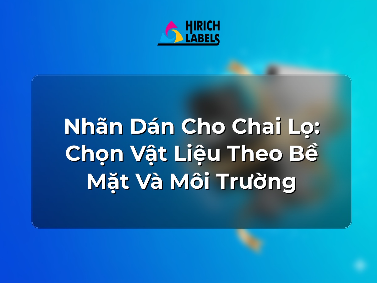 Nhãn dán cho chai lọ: chọn vật liệu theo bề mặt và môi trường