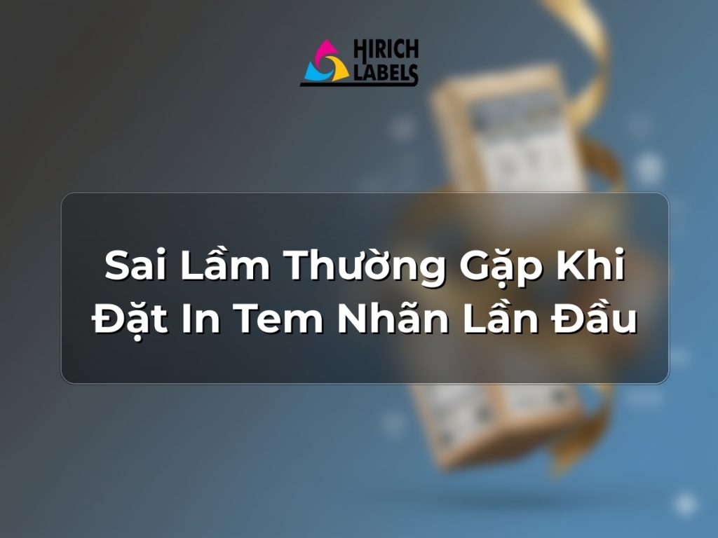 Sai lầm thường gặp khi đặt in tem nhãn lần đầu