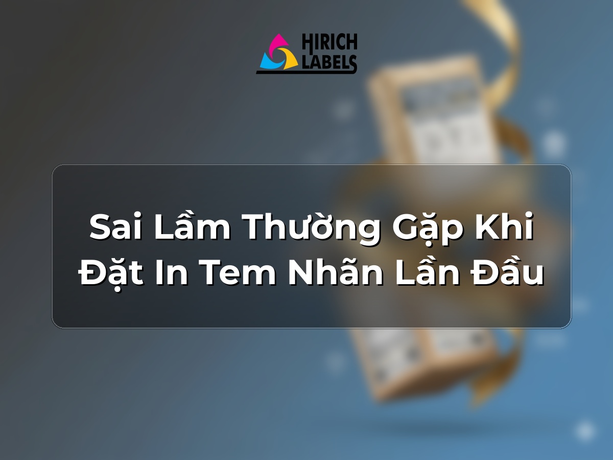 Sai lầm thường gặp khi đặt in tem nhãn lần đầu