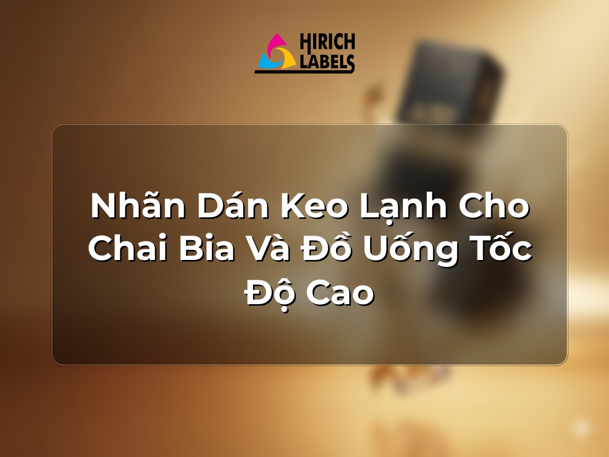 Nhãn dán keo lạnh cho chai bia và đồ uống tốc độ cao
