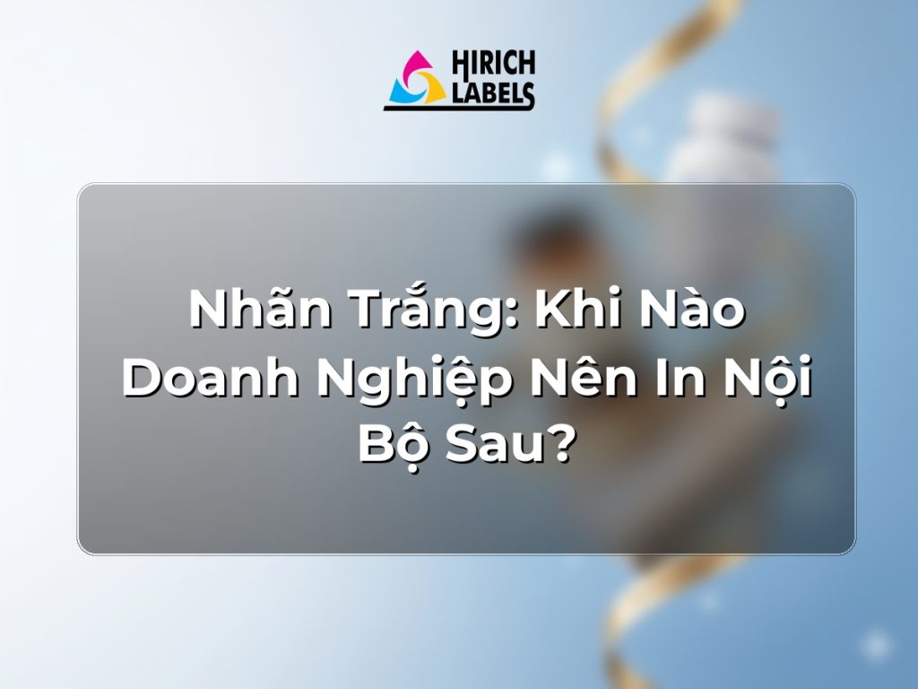 Nhãn trắng: khi nào doanh nghiệp nên in nội bộ sau?