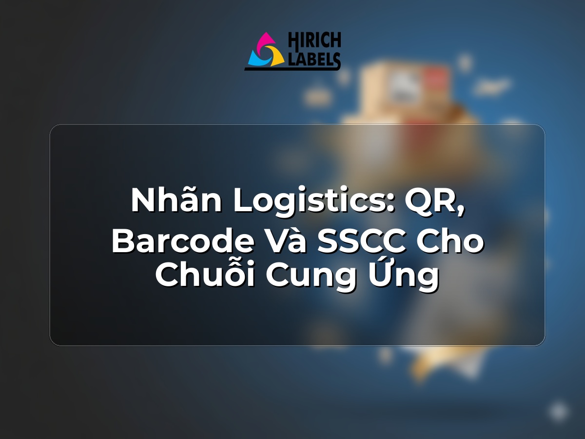 Nhãn logistics: QR, barcode và SSCC cho chuỗi cung ứng