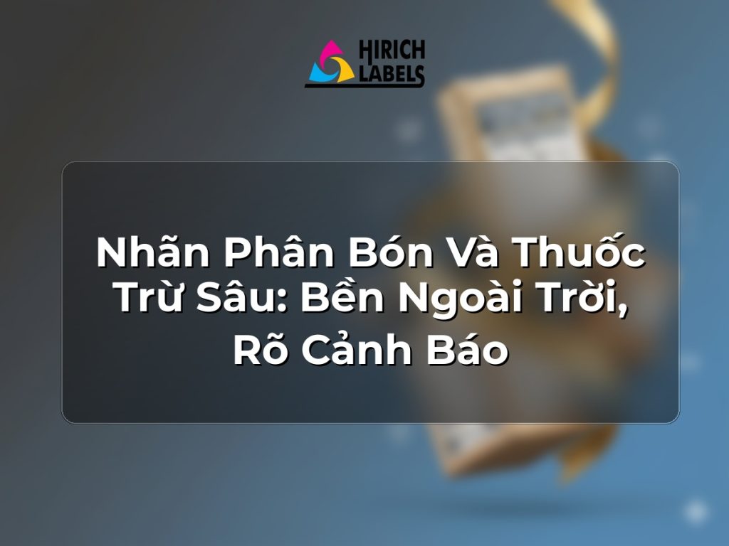 Nhãn phân bón và thuốc trừ sâu: bền ngoài trời, rõ cảnh báo
