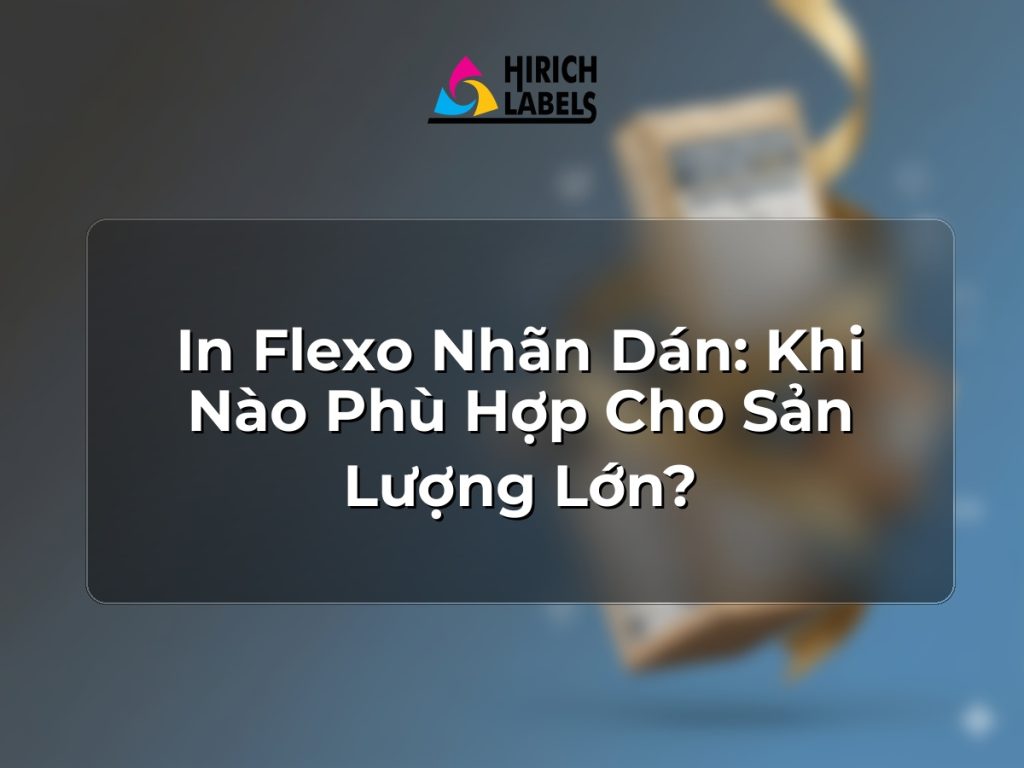 In Flexo nhãn dán: khi nào phù hợp cho sản lượng lớn?