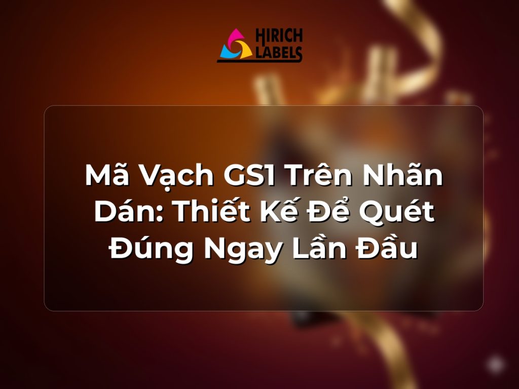 Mã vạch GS1 trên nhãn dán: thiết kế để quét đúng ngay lần đầu