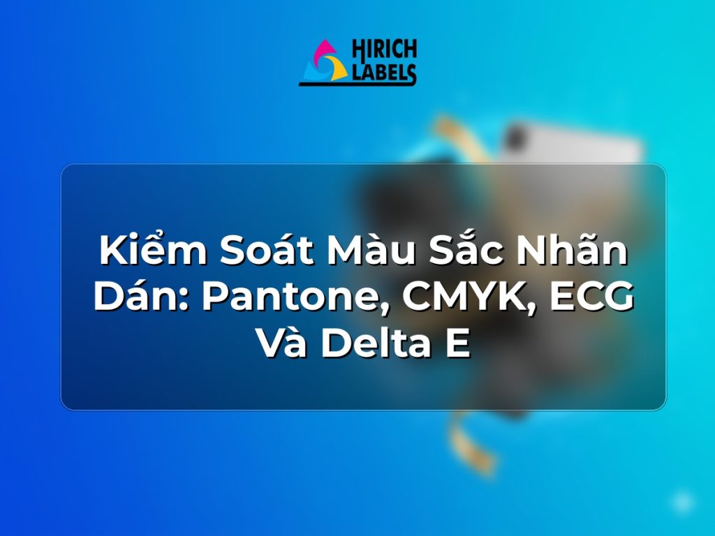 Kiểm soát màu sắc nhãn dán: Pantone, CMYK, ECG và Delta E