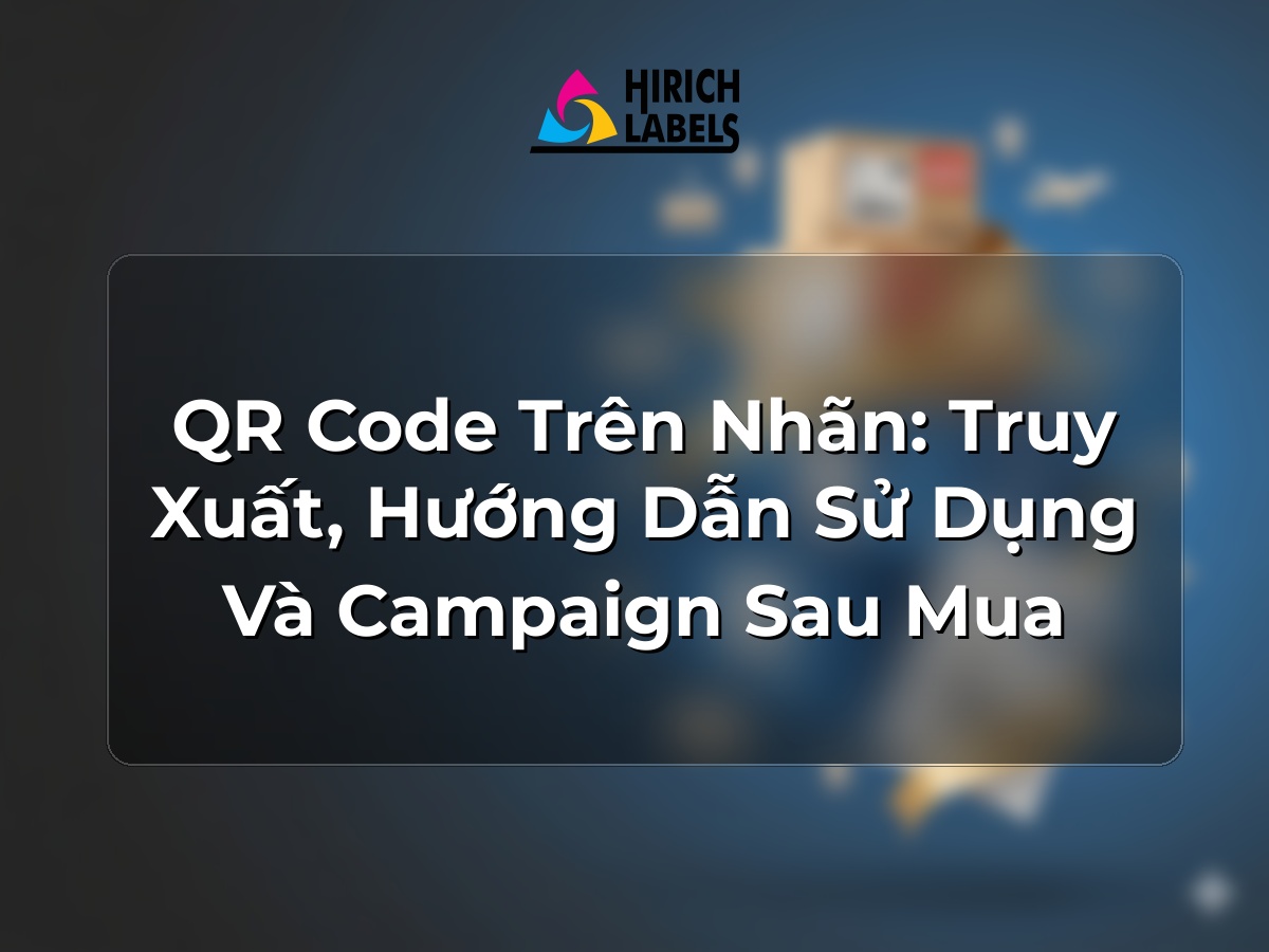 QR code trên nhãn: truy xuất, hướng dẫn sử dụng và campaign sau mua
