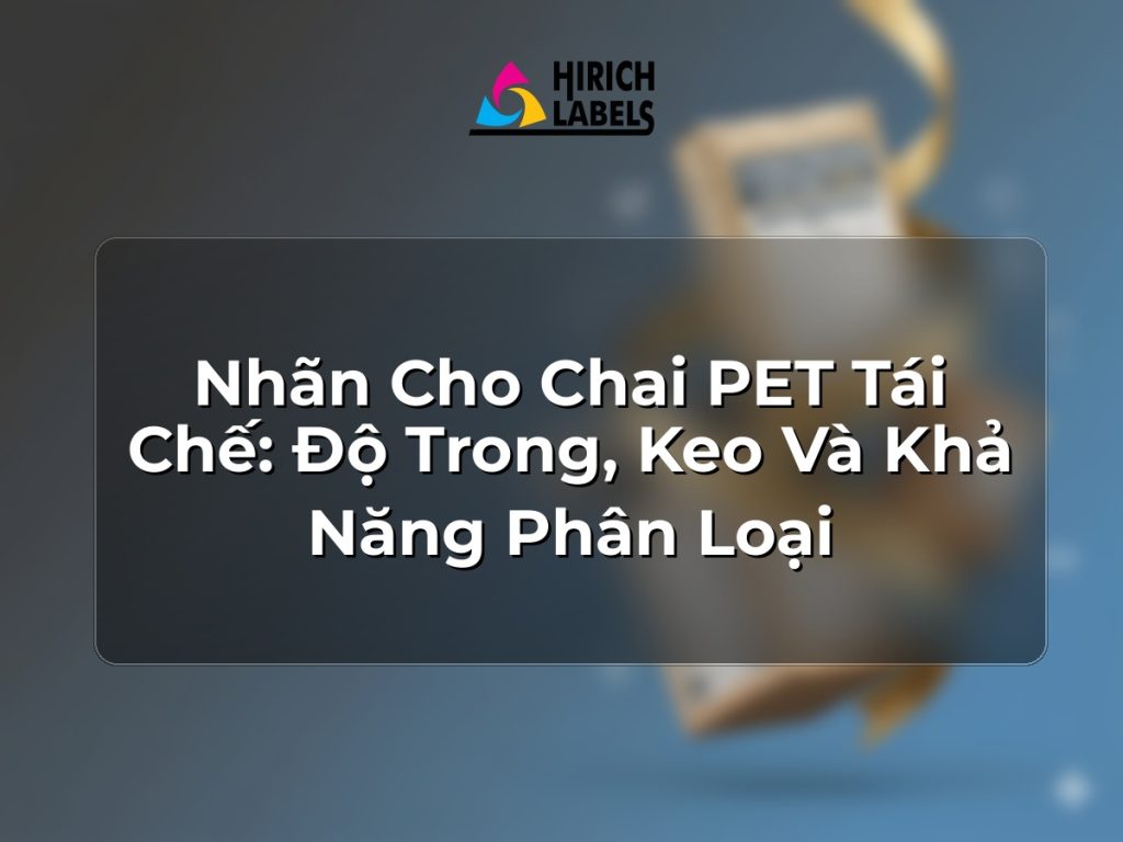 Nhãn cho chai PET tái chế: độ trong, keo và khả năng phân loại